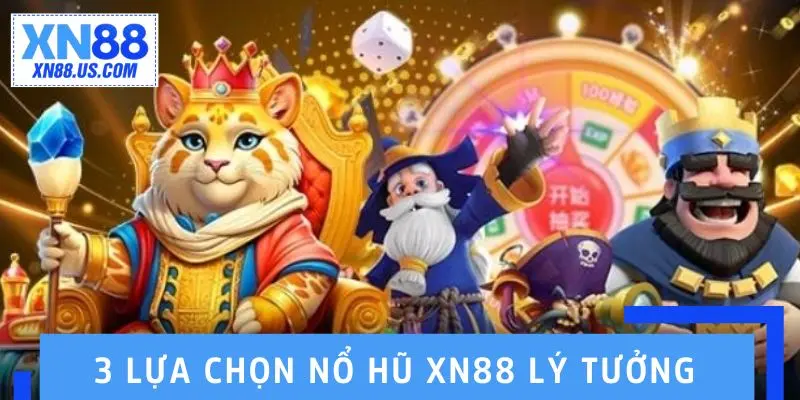 3 lựa chọn nổ hũ XN88 lý tưởng cho người dùng