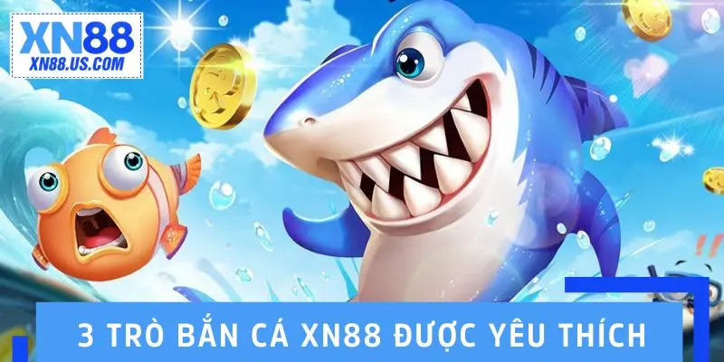 3 trò chơi bắn cá XN88 được yêu thích và tham gia thường xuyên 3 trò chơi bắn cá XN88 được yêu thích và tham gia thường xuyên