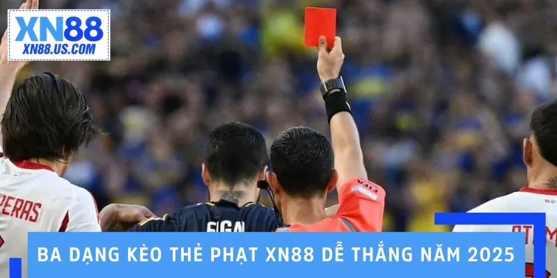 Ba dạng kèo thẻ phạt XN88 dễ thắng năm 2025