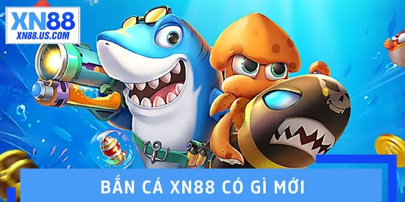 Bắn cá XN88 có gì mới so với cách chơi bắn cá trước đây? Bắn cá XN88 có gì mới so với cách chơi bắn cá trước đây?