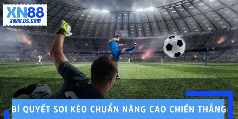 Bí quyết soi kèo chuẩn giúp nâng cao tỷ lệ chiến thắng