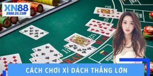 Cách Chơi Xì Dách Thắng Lớn - Đề Cao Tính Chiến Lược