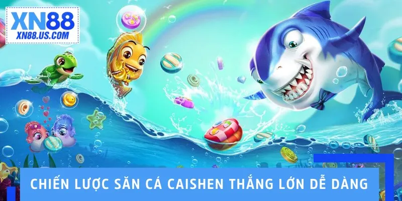 Chiến lược săn cá CaiShen thắng lớn dễ dàng