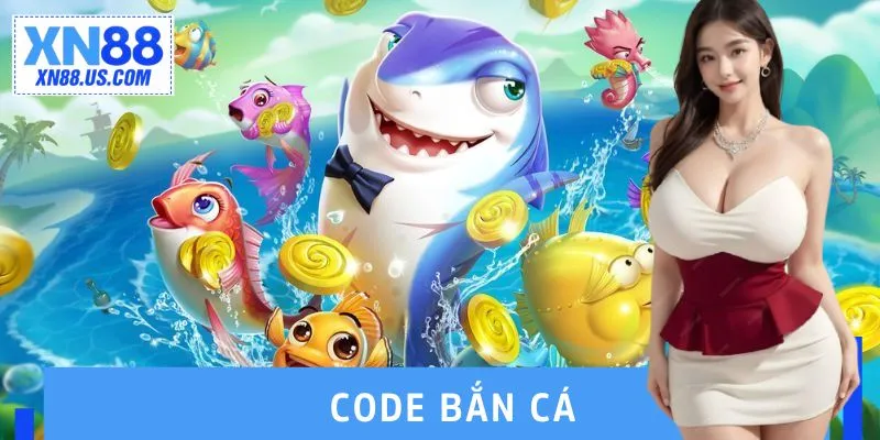 Tổng hợp Code Bắn Cá Mới Nhất – Nhận Quà Khủng Cùng XN88