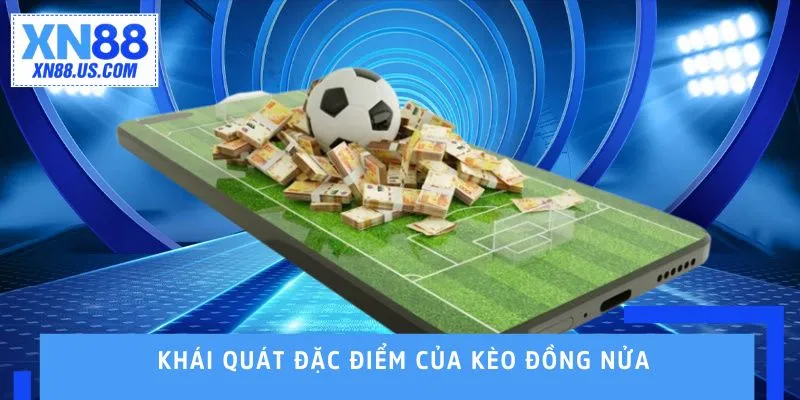 Khái quát đặc điểm của kèo đồng nửa