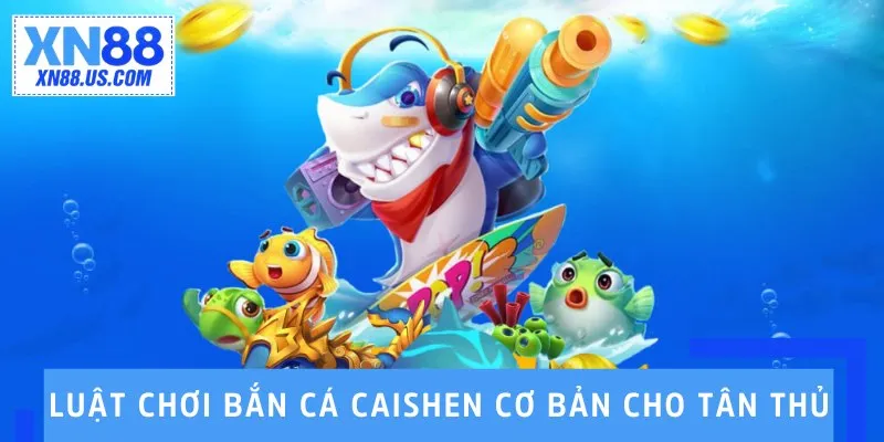 Luật chơi bắn cá CaiShen cơ bản cho tân thủ