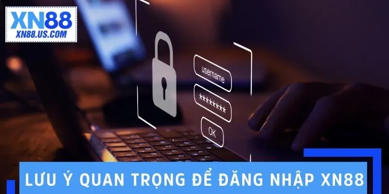 Lưu ý quan trọng để đăng nhập XN88 thuận lợi Lưu ý quan trọng để đăng nhập XN88 thuận lợi