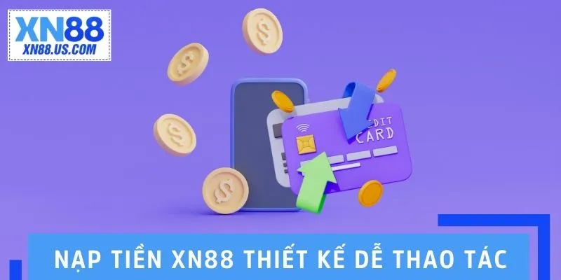 Nạp tiền XN88 được thiết kế dễ thao tác, xử lý nhanh