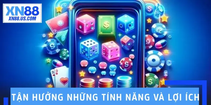 Tận hưởng những tính năng và lợi ích độc quyền từ việc tải app XN88