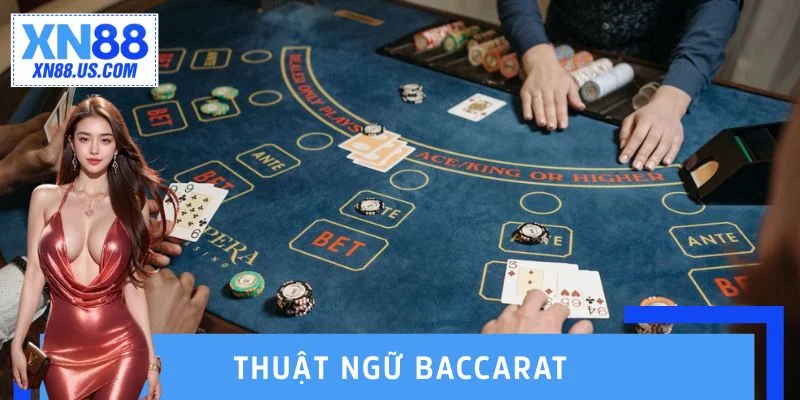 Thuật Ngữ Baccarat - Cẩm Nang Toàn Diện Cho Bet Thủ XN88