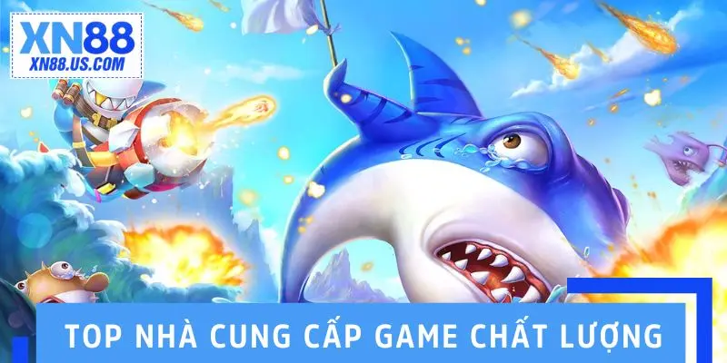 Bắn Cá XN88 - Cập Nhật Mới Nhất Về Các Phiên Bản T11/2025 Top nhà cung cấp game chất lượng hợp tác với bắn cá XN88