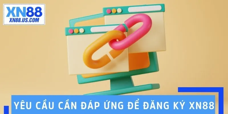 Yêu cầu bắt buộc cần đáp ứng để đăng ký XN88